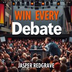 Win Every Debate: Secrets to Captivate and Convince cover image