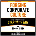 Forging Corporate Culture - Based on the Teachings of Start With Why by Simon Sinek cover image
