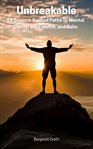 Unbreakable : 16 Proven Paths To Mental Clarity, Confidence, And Calm cover image