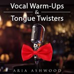 Vocal Warm-Ups & Tongue Twisters - Lessons to Expand Your Voice for Actors, Singers and Public Speak cover image