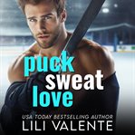 Puck Sweat Love : A Grumpy Sunshine Hockey Romance cover image