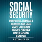 Social Security the New Rules, Essentials & Maximizing Your Social Security, Retirement, Medicare, P cover image