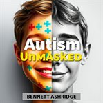 Autism Unmasked: Thrive With New Perspectives Autism Unmasked: Thrive With New Perspectives