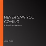 Never Saw You Coming : A Small Town Romance cover image