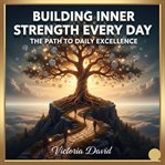 Building Inner Strength Every Day : The Path To Daily Excellence cover image