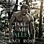 Take Me to the Valley : A Mountain Man Romance cover image