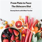 From Plate to Face: The Skincare Diet cover image