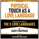 Physical Touch as a Love Language - Based on the Teachings of the 5 Love Languages by Gary Chapman cover image
