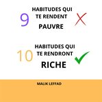 9 Habitudes qui te rendent Pauvre, 10 Habitudes qui te rendront Riche cover image