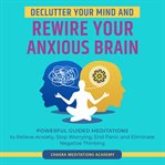 Declutter Your Mind and Rewire Your Anxious Brain cover image