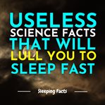 Useless Science Facts That Will Lull You to Sleep Fast cover image