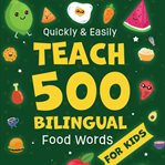 Quickly & Easily Teach 500 Bilingual Food Words for Kids cover image