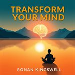 Transform Your Mind: Secrets to Unlocking Creativity and Inner Peace cover image
