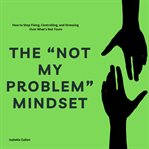 The "Not My Problem" Mindset cover image