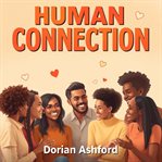 Human Connection: Unravel the Secrets to Deep Relationships cover image