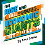 The Rise and Fall of Brazil's Economic Giants cover image