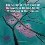The Original Peer Support Recovery & Coping Skills Workbook & Curriculum cover image
