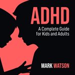 ADHD: A Complete Guide for Kids and Adults cover image