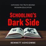 Schooling's Dark Side: Exposing the Truth Behind Modern Education cover image