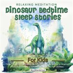 Relaxing Meditation Dinosaur Bedtime Stories for Kids Help Your Child Fall Asleep With Calming Slee cover image