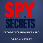 Spy the Secrets: Decode Deception Like a Pro cover image