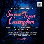 Nature's Symphony of Serene Forest Campfire for Restful Sleep, Deep Relaxation & Mindfulness cover image