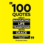 100 Quotes About Navigating Life Transitions With Grace - That Will Transform Your Life cover image