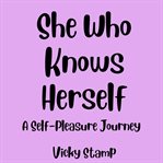 She Who Knows Herself: A Self-Pleasure Journey cover image