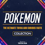 Pokemon - the Ultimate Trivia and Curious Facts Collection Pokemon - the Ultimate Trivia and Curious Facts Collection