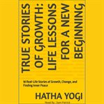 True Stories of Growth: Life Lessons for a New Beginning cover image