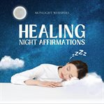 Healing Night Affirmations : Relax Your Mind And Body Before Sleep cover image