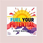 Fuel Your Potential: Secrets to Transform Your Life Today cover image