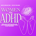Women With ADHD : Empower Yourself with New Science and Emotional Control Strategies. Embrace Neurodiversity, Live Bol cover image