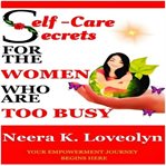 Self - Care Secrets for the Women Who Are Too Busy cover image