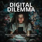 Digital Dilemma: Navigating the Influence of Technology on Youth Mental Health and Family Dynamics cover image