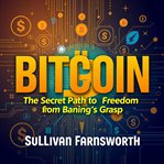 Bitcoin: The Secret Path to Freedom From Banking's Grasp cover image