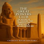 The Great Powers Club: The History of the Kingdoms that Dominated the Near East in the Late Bronze A cover image