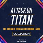 Attack on Titan - the Ultimate Trivia and Curious Facts Collection cover image