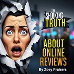 The Shocking Truth About Online Reviews cover image