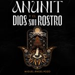 Anunit Y El Dios Sin Rostro cover image