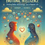 Emotional Intelligence Unlocked: Building Better Relationships and a Happier Life cover image