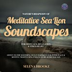 Nature's Rhapsody of Meditative Sea Lion Soundscapes for Deep Calm, Relaxation & Stress Relief cover image