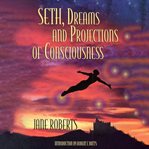 Seth, Dreams and Projections of Consciousness cover image