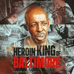 The Heroin King of Baltimore: The Rise and Fall of Melvin Williams cover image