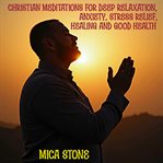 Christian Meditations for Deep Relaxation, Anxiety, Stress Relief, Healing and Good Health cover image
