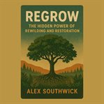 Regrow: The Hidden Power of Rewilding and Restoration cover image