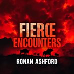 Fierce Encounters: The Deadly Truth Behind Man-Eating Beasts cover image