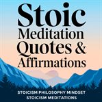 Stoic Meditation Quotes & Affirmations: Stoicism Philosophy Mindset cover image