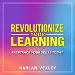 Revolutionize Your Learning: Fast-Track Your Skills Today cover image