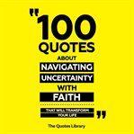 100 Quotes About Navigating Uncertainty With Faith - That Will Transform Your Life cover image